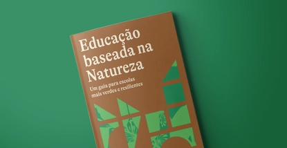 Educação baseada na Natureza – Um guia para escolas mais verdes e resilientes
